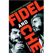 Fidel and Che A Revolutionary Friendship