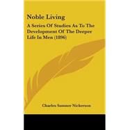 Noble Living : A Series of Studies As to the Development of the Deeper Life in Men (1896)