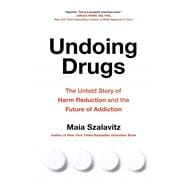 Undoing Drugs How Harm Reduction Is Changing the Future of Drugs and Addiction