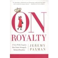 On Royalty : A Very Polite Inquiry into Some Strangely Related Families