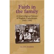 Faith in the family A lived religious history of English Catholicism, 1945-82