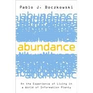 Abundance On the Experience of Living in a World of Information Plenty