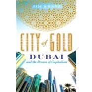 City of Gold : Dubai and the Dream of Capitalism