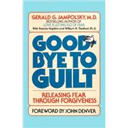 Good-Bye to Guilt Releasing Fear Through Forgiveness