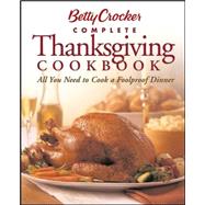 Betty Crocker Complete Thanksgiving Cookbook : All You Need to Cook a Foolproof Dinner