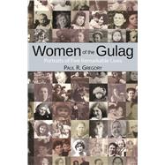 Women of the Gulag Portraits of Five Remarkable Lives
