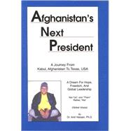 Afgghanistan's Next President: A Journey from Kabul, Afghanistan to Texas, USA