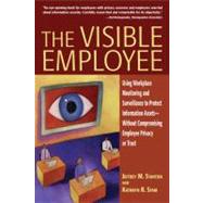 The Visible Employee Using Workplace Monitoring and Surveillance to Protect Information Assets—Without Compromising Employee Privacy or Trust