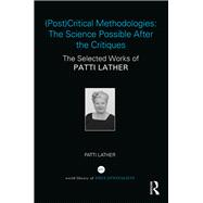 (Post)Critical Methodologies: The Science Possible After the Critiques: The Selected Works of Patti Lather