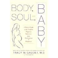 Body, Soul, and Baby : A Doctor's Guide to the Complete Pregnancy Experience, from Preconception to Postpartum
