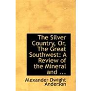 Silver Country, or, the Great Southwest : A Review of the Mineral And ...