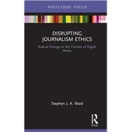 Disrupting Journalism Ethics: Radical Change on the Frontier of Digital Media