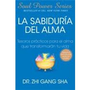 La Sabiduria del Alma/The Power of Soul: Tesoros Practicos Para El Alma Que Transformaran Su Vida/The Way to Heal, Rejuvenate, Transform, and Enlighten All Life