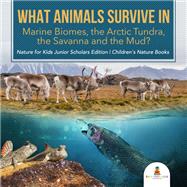What Animals Survive in Marine Biomes, the Arctic Tundra, the Savanna and the Mud?| Nature for Kids Junior Scholars Edition | Children's Nature Books