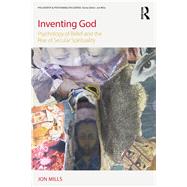 Inventing God: Psychology of Belief and the Rise of Secular Spirituality