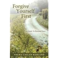 Forgive Yourself First : A Guide to Personal Peace