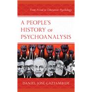 A People’s History of Psychoanalysis From Freud to Liberation Psychology