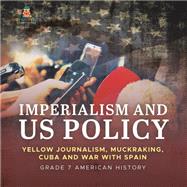 Imperialism and US Policy | Yellow Journalism, Muckraking, Cuba and War with Spain | Grade 7 American History