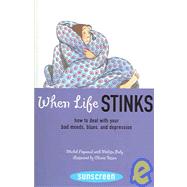 When Life Stinks: How to Deal With Your Bad Moods, Blues, and Depression