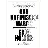 Our Unfinished March The Violent Past and Imperiled Future of the Vote-A History, a Crisis, a Plan