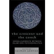 The Crescent and the Couch Cross-Currents Between Islam and Psychoanalysis