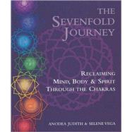 The Sevenfold Journey Reclaiming Mind, Body and Spirit Through the Chakras
