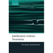 Justification without Awareness A Defense of Epistemic Externalism