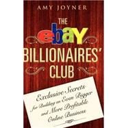 The eBay Billionaires' Club Exclusive Secrets for Building an Even Bigger and More Profitable Online Business