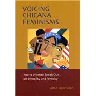 Voicing Chicana Feminisms : Young Women Speak Out on Sexuality and Identity