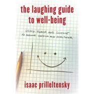 The Laughing Guide to Well-Being Using Humor and Science to Become Happier and Healthier