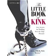 The Little Book of Kink Sexy Secrets for Thrilling Over-the-Edge Pleasure