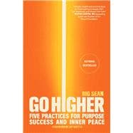 Go Higher Five Practices for Purpose, Success, and Inner Peace,9781668045749