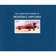 The Color Encyclopedia of Incredible Airplanes