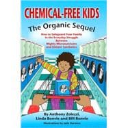 Chemical-free Kids: The Organic Sequel: How to Safeguard Your Family in the Everyday Struggle Between Mighty Micronutrients and Sinister Synthetics