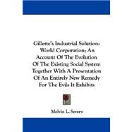 Gillette's Industrial Solution: World Corporation: An Account of the Evolution of the Existing Social System Together With a Presentation of an Entirely New Remedy for the Evils It Exhibits