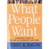 What People Want A Manager's Guide to Building Relationships That Work