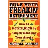 Rule Your Freakin' Retirement : How to Retire Rich by Actively Managing Your Assets