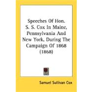 Speeches Of Hon. S. S. Cox In Maine, Pennsylvania And New York, During The Campaign Of 1868