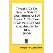 Thoughts On The Relative State Of Great Britain And Of France At The Close Of Mr. Pitt's Life And Administration In 1806