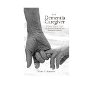 The Dementia Caregiver A Guide to Caring for Someone with Alzheimer's Disease and Other Neurocognitive Disorders