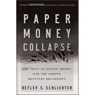 Paper Money Collapse : The Folly of Elastic Money and the Coming Monetary Breakdown