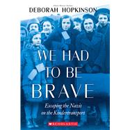 We Had to Be Brave: Escaping the Nazis on the Kindertransport (Scholastic Focus)