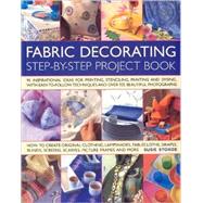 Fabric Decorating Step-by-Step Project Book 100 inspirational ideas for printing, stenciling, painting and dyeing fabric items of all kinds