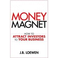 Money Magnet : How to Attract Investors to Your Business