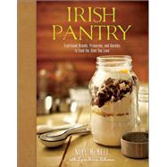 Irish Pantry Traditional Breads, Preserves, and Goodies to Feed the Ones You Love