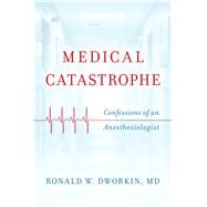 Medical Catastrophe Confessions of an Anesthesiologist