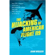 The Hijacking of American Flight 119 How D.B. Cooper Inspired a Skyjacking Craze and the FBI's Battle to Stop It