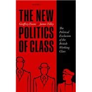 The New Politics of Class The Political Exclusion of the British Working Class