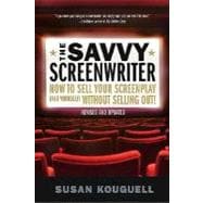 The Savvy Screenwriter How to Sell Your Screenplay (and Yourself) Without Selling Out!