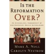 Is the Reformation Over? : An Evangelical Assessment of Contemporary Roman Catholicism